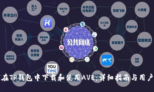 如何在TP钱包中下载和使用AVE：详细指南与用户收益