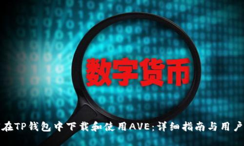 如何在TP钱包中下载和使用AVE：详细指南与用户收益