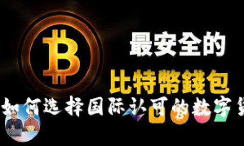 全球通用的数字货币：如何选择国际认可的数字货币助您实现财富增值