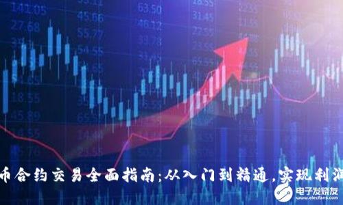 数字货币合约交易全面指南：从入门到精通，实现利润最大化