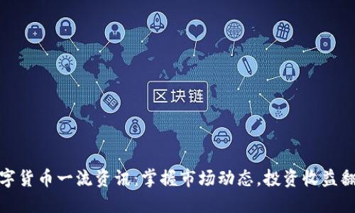 数字货币一流资讯：掌握市场动态，投资收益翻倍