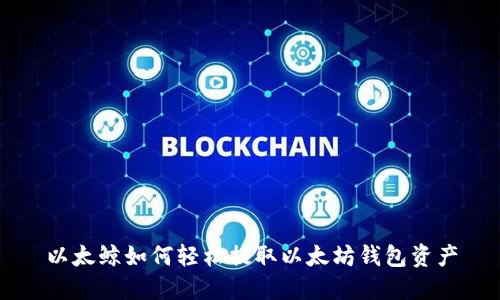 以太鲸如何轻松提取以太坊钱包资产