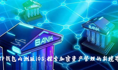 TP钱包内测版iOS：探索加密资产管理的新境界