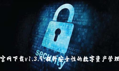 TP钱包官网下载v1.3.9：提升安全性的数字资产管理新选择