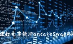 解决TP钱包无法打开薄饼（PancakeSwap）问题的全面