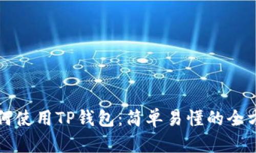 现在如何使用TP钱包：简单易懂的全方位指南