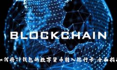 如何将TP钱包的数字货币转入银行卡：全面指南