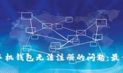 解决以太坊手机钱包无法注册的问题：最佳实践