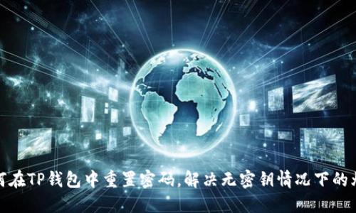 如何在TP钱包中重置密码，解决无密钥情况下的烦恼