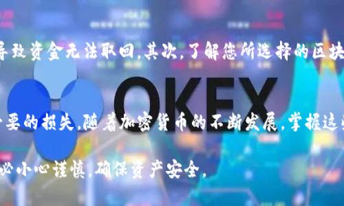 要将资金从欧易（OKEx）转入TP钱包，您需要遵循以下步骤。我们将深入介绍整个流程，以确保您对每个步骤都能清晰理解。

步骤一：准备工作
在开始转账之前，请确保您已在欧易和TP钱包中注册并完成必要的身份验证。此外，确保您拥有足够的可转账余额，同时了解相关的手续费和转账时间。

步骤二：获取TP钱包地址
首先，打开您的TP钱包应用。进入“钱包”页面，选择您希望接收的币种（例如，USDT、ETH等）。点击“收款”按钮，您将看到一个二维码和一串字母数字组合，这就是您的TP钱包地址。
请注意，地址的准确性非常重要，任何错误都可能导致资产丢失。因此，使用复制粘贴功能，可以减少手动输入带来的错误。

步骤三：登录欧易账户
接下来，前往欧易官网或应用程序，并输入您的账号和密码进行登录。一旦成功进入账户，您将看到账户的各种信息和余额。

步骤四：选择转账功能
在欧易的主界面上，找到“资金”或“资产”部分。在这里，您将看到“提币”选项。点击此选项准备进行转账。

步骤五：填写转账信息
在提币页面，您需要选择您想要转账的币种。然后，输入您在TP钱包中获取的地址。如果您是首次转账，可以考虑将地址标记为“常用地址”，以便下次更方便。
同时，您需要输入要转账的金额。确保您考虑到手续费，因此建议预留一些多余的钱以覆盖这部分费用。

步骤六：确认转账
输入完所有信息后，系统会要求您再次确认交易。一旦您确认没有任何问题，就可以提交请求。此时，欧易可能会向您发送验证码以确保安全，请及时查看手机或邮箱。

步骤七：等待资金到账
提交后，您需要耐心等待资金到账。转账时间通常会因网络和币种而异，通常在几分钟至数小时之间。在此期间，您可以在欧易查看转账状态。

步骤八：检查TP钱包余额
最后，一旦您收到转账通知，您就可以回到TP钱包，查看您的余额，以确保资金已成功到账。在“钱包”页面即可查看。

注意事项
在进行转账时，有几件事需要特别注意。首先，请务必确认您输入的接受地址，因为地址错误可能导致资金无法取回。其次，了解您所选择的区块链网络，间接影响到账时间和费用。此外，保持您的账户安全，通过开启双重认证提高账户安全性。

总结
通过上述步骤，您可以成功将资金从欧易转入TP钱包。确保在每一步都仔细检查信息，以避免不必要的损失。随着加密货币的不断发展，掌握这些基本的转账技巧将对您未来的投资和交易大有裨益。

以上内容提供了从欧易转款到TP钱包的详细步骤，希望对您有所帮助。请谨记处理加密货币时务必小心谨慎，确保资产安全。