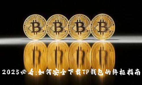 2025必看：如何安全下载TP钱包的终极指南
