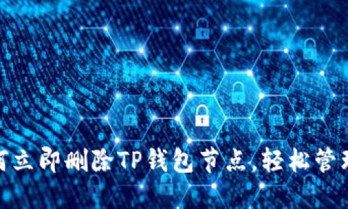 2025必看：如何立即删除TP钱包节点，轻松管理您的加密资产