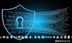 如何使用TP钱包提币，并选择BNB作为交易费用