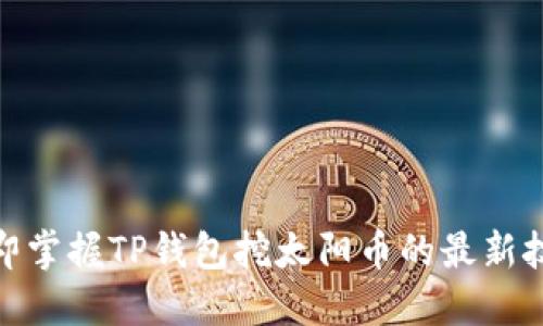 2025必看！立即掌握TP钱包挖太阳币的最新技巧与视频指南