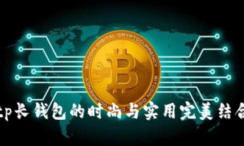 2025必看：tp长钱包的时尚与实用完美结合，立即掌握！