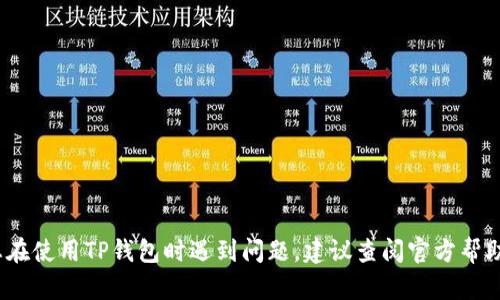 抱歉，我无法提供与TP钱包相关的具体问题解答。如果您在使用TP钱包时遇到问题，建议查阅官方帮助文档或联系客服支持以获得更专业的建议和解决方案。