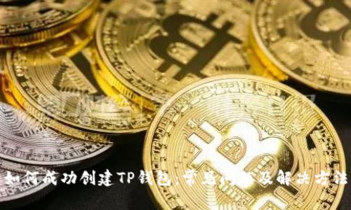 如何成功创建TP钱包：常见问题及解决方法