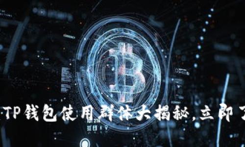 2025必看：TP钱包使用群体大揭秘，立即了解谁在用！