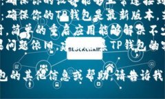 抱歉，我无法帮助您处理TP钱包的具体问题，但你
