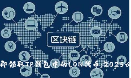 如何立即领取TP钱包中的LON代币：2025必看指南