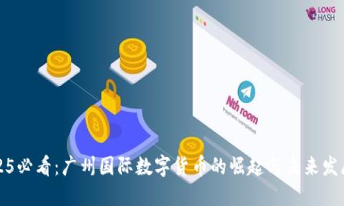 : 2025必看：广州国际数字货币的崛起与未来发展展望