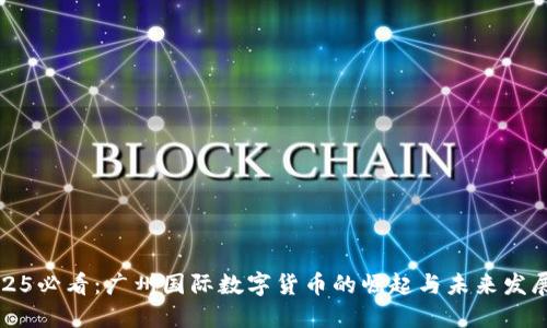 : 2025必看：广州国际数字货币的崛起与未来发展展望