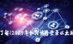 立即了解！2025年如何快速登录以太坊钱包