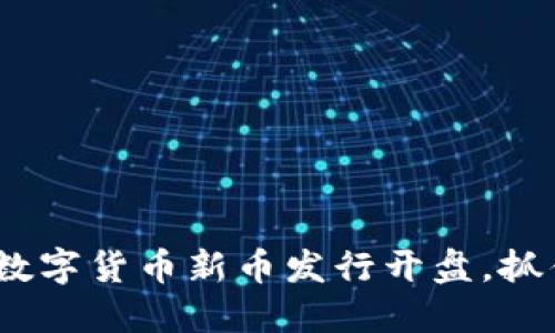 2025必看：数字货币新币发行开盘，抓住投资机会！