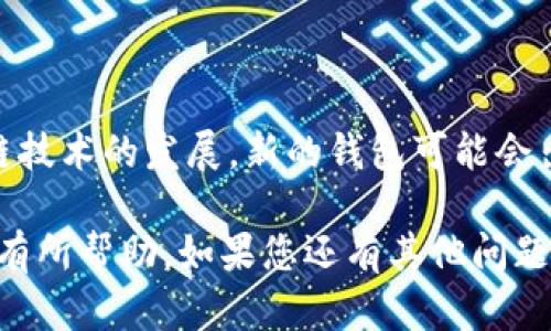 以太坊钱包与AE（艾达币）之间的兼容性问题可以通过几个方面来探讨。在此，我将为您提供一篇详细的介绍，来阐述以太坊钱包是否能够支持AE。

以太坊钱包简介

以太坊钱包是用于存储和管理以太坊（ETH）及其ERC-20代币的工具。它允许用户发送和接收以太币，以及与去中心化应用（DApps）进行交互。以太坊钱包的种类繁多，包括软件钱包、硬件钱包和纸钱包等。

AE（艾达币）简介

艾达币（Aelons，AE）是另一种区块链平台的原生代币，专注于提高去中心化应用的可扩展性和性能。AE的开发团队致力于构建一个高效、安全、可伸缩的系统，以支持各种区块链技术，并为开发者提供更多的便利。

以太坊钱包能否支持AE

在讨论以太坊钱包能否使用AE之前，有必要先了解这两种货币和钱包的技术架构。以太坊运用的是其独特的区块链技术，而AE则基于不同的协议，这两者之间的差异可能影响其兼容性。

因此，通常情况下，以太坊钱包并不支持AE。以太坊钱包主要设计用于以太坊及其基于ERC-20标准的代币，而AE不仅采用了不同的区块链架构，也可能使用不同的智能合约标准。

如何存储和使用AE

若您希望存储或使用AE，建议选择支持AE的专用钱包。在选择合适的钱包时，应考虑其安全性、易用性和社区支持。例如，某些钱包平台可能提供直接支持AE的功能，您可以通过这些钱包进行交易。

结论

综上所述，以太坊钱包并不支持AE，用户需选择专用的AE钱包来进行相关操作。随着区块链技术的发展，新的钱包可能会出现配合多种代币的功能，因此建议关注该领域的最新动态。

在这篇文章中，我重点探讨了以太坊钱包与AE之间的兼容性问题，希望对您理解两者关系有所帮助。如果您还有其他问题，欢迎随时询问！