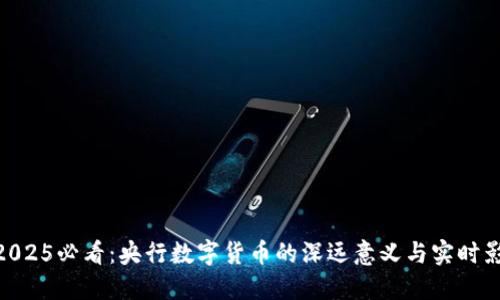 : 2025必看：央行数字货币的深远意义与实时影响