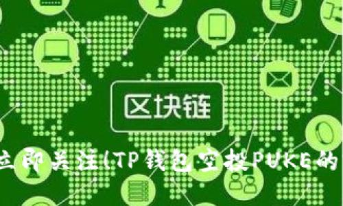 2023年立即关注！TP钱包空投PUKE的完全指南