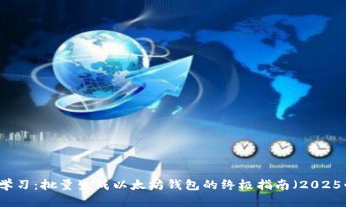 立即学习：批量生成以太坊钱包的终极指南（2025必看）