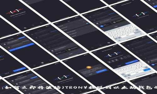 2025必看：如何立即将波场（TRON）提现到以太坊钱包的终极指南