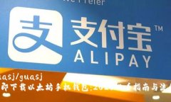 guasj/guasj立即下载以太坊手机钱包：2025必看指南