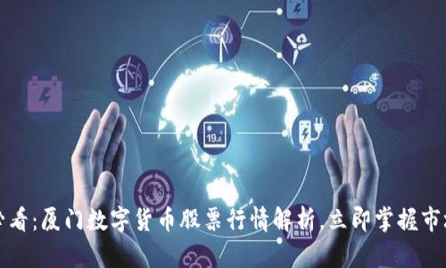 2025必看：厦门数字货币股票行情解析，立即掌握市场动态！
