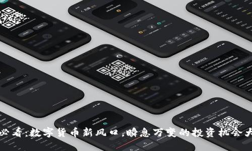 2025必看：数字货币新风口，瞬息万变的投资机会大揭秘！