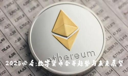 2025必看：数字货币合并趋势与未来展望