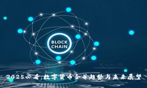 2025必看：数字货币合并趋势与未来展望