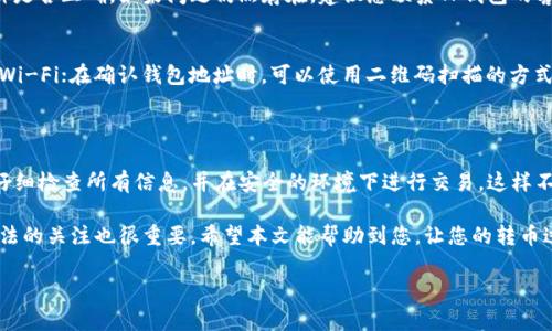 在使用TP钱包进行币安冷钱包的转币操作时，首先要确保您对相关步骤和注意事项有充分的了解。以下是关于如何通过TP钱包进行转币的详细指导。

什么是TP钱包？

TP钱包是一个支持多种数字货币的移动钱包，具有用户友好的界面和安全性高的特点。它不仅支持ERC20和TRC20代币，还可以与多个去中心化的交易所进行互动，因此受到广泛欢迎。

了解币安冷钱包

币安冷钱包是指与互联网断开连接的数字资产存储设备，它为用户提供了更高的安全性，保护用户的资产免受黑客攻击。冷钱包适合长时间存储大量数字货币，而对于频繁交易的用户来说，热钱包则更为便利。

准备转币的步骤

在开始转币之前，您需要做一些准备工作。首先，确保您在TP钱包中有足够的余额和相应的手续费。其次，确认币安冷钱包的地址，以避免因输入错误而导致资产丢失。

如何在TP钱包转币？

以下是通过TP钱包向币安冷钱包转币的具体步骤：

strong步骤一：打开TP钱包/strong
启动TP钱包应用程序，确保您已登录到您的账户。如果您是首次使用TP钱包，请务必按照指引完成注册和身份验证。

strong步骤二：选择转账功能/strong
在主页上，找到并点击“转账”或“发送”选项，进入转账界面。

strong步骤三：输入币安冷钱包地址/strong
在转账界面中，您将需要输入币安冷钱包的地址。请仔细检查地址，以确保极小的错误不会导致您资金的损失。

strong步骤四：选择转账的币种和数量/strong
选择您要转账的币种（如BTC、ETH等），然后输入转账的数量。在此步骤中，您也会看到TP钱包显示的手续费，确保您能接受这个费用。

strong步骤五：确认转账信息/strong
在发送之前，TP钱包会要求您确认所有的转账信息，包括接收地址、币种和数量。务必仔细检查，确保所有信息准确无误。

strong步骤六：进行身份验证/strong
如果您的TP钱包设置了身份验证，您将需要输入安全码或使用其他验证方式进行确认。

strong步骤七：发送转账/strong
确认所有信息无误后，点击“发送”按钮，TP钱包将开始处理您的转账请求。此时，您需要耐心等待，直到交易被区块链确认。

交易完成后的确认

一旦转账请求得到处理，您将收到一条确认消息。在TP钱包中，您也可以查看交易记录，确认转账是否成功。

常见问题解答

strongQ1: 如果转账失败该怎么办？/strong
如果您的转账失败，请检查您的网络连接，同时确认币安冷钱包的地址和输入的币种是否正确。如果问题仍然存在，建议您联系TP钱包的客服支持。

strongQ2: 有哪些注意事项？/strong
在进行转账时，请务必时刻注意以下几点：确保您所使用的网络安全，尽量避免公用Wi-Fi；在确认钱包地址时，可以使用二维码扫描的方式来降低输入错误的可能性；并及时更新TP钱包，以确保您使用最新版本的安全功能。

总结

使用TP钱包向币安冷钱包转币的过程相对简单，但在操作时务必保持谨慎。确保您仔细检查所有信息，并在安全的环境下进行交易。这样不仅能有效保障您的资产安全，还能让您更好地享受数字货币带来的便利和乐趣。

此外，随着数字货币市场的发展，转账方式也在不断变化，因此保持对新技术和新方法的关注也很重要。希望本文能帮助到您，让您的转币过程更加顺利。

如何在TP钱包上立即转账到币安冷钱包？2025必看指南