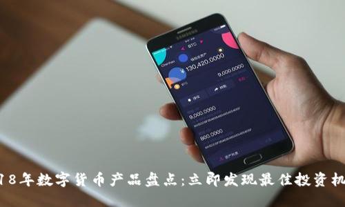 2018年数字货币产品盘点：立即发现最佳投资机会！