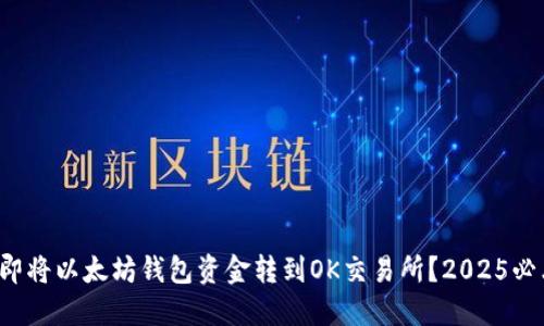 如何立即将以太坊钱包资金转到OK交易所？2025必看指南！
