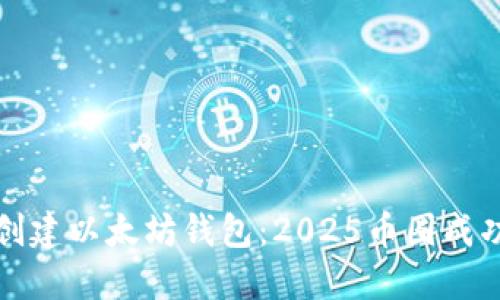 立即创建以太坊钱包：2025币圈成功之路