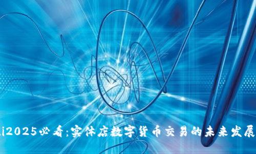 bianoti2025必看：实体店数字货币交易的未来发展与机遇