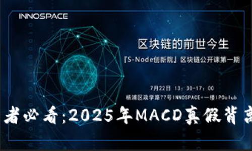 بةراعتي数字货币投资者必看：2025年MACD真假背离全面解析，立即掌握交易技巧！