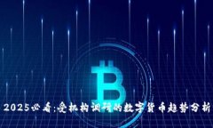 2025必看：受机构调研的数字货币趋势分析